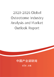 2020-2026 Global Osteotome Industry Analysis and Market Outlook Report 2020-2026 Global Osteotome Industry Analysis and Market Outlook Report