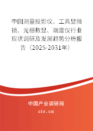 中國測量投影儀、工具顯微鏡、光柵數(shù)顯、端度儀行業(yè)現(xiàn)狀調(diào)研及發(fā)展趨勢分析報告（2025-2031年）