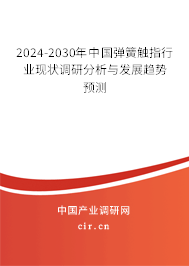 2024-2030年中國(guó)彈簧觸指行業(yè)現(xiàn)狀調(diào)研分析與發(fā)展趨勢(shì)預(yù)測(cè)