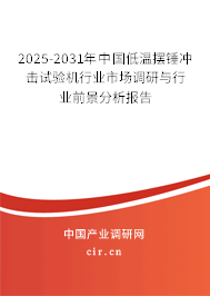 2025-2031年中國低溫擺錘沖擊試驗機行業(yè)市場調研與行業(yè)前景分析報告
