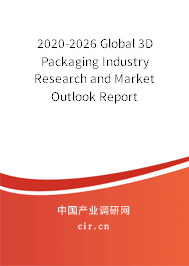 2020-2026 Global 3D Packaging Industry Research and Market Outlook Report 2020-2026 Global 3D Packaging Industry Research and Market Outlook Report