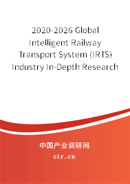 2020-2026 Global Intelligent Railway Transport System (IRTS) Industry In-Depth Research and Market Outlook Report 2020-2026 Global Intelligent Railway Transport System (IRTS) Industry In-Depth Research and Market Outlook Report