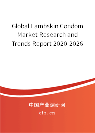 Global Lambskin Condom Market Research and Trends Report 2020-2026 Global Lambskin Condom Market Research and Trends Report 2020-2026