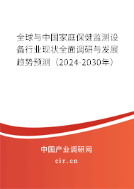 全球與中國家庭保健監(jiān)測(cè)設(shè)備行業(yè)現(xiàn)狀全面調(diào)研與發(fā)展趨勢(shì)預(yù)測(cè)（2024-2030年）