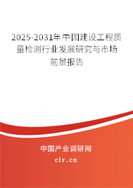 2025-2031年中國建設(shè)工程質(zhì)量檢測行業(yè)發(fā)展研究與市場前景報告