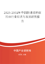 2025-2031年中國(guó)快速熔斷保險(xiǎn)絲行業(yè)現(xiàn)狀與發(fā)展趨勢(shì)報(bào)告