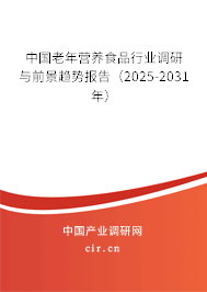 中國老年營養(yǎng)食品行業(yè)調(diào)研與前景趨勢報告(2025-2031年) 中國老年營養(yǎng)食品行業(yè)調(diào)研與前景趨勢報告(2025-2031年)