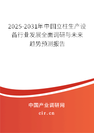 2025-2031年中國立柱生產(chǎn)設(shè)備行業(yè)發(fā)展全面調(diào)研與未來趨勢預測報告