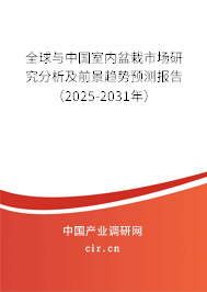 全球與中國室內(nèi)盆栽市場研究分析及前景趨勢預(yù)測報告（2025-2031年）
