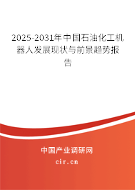 2025-2031年中國石油化工機器人發(fā)展現(xiàn)狀與前景趨勢報告 2025-2031年中國石油化工機器人發(fā)展現(xiàn)狀與前景趨勢報告