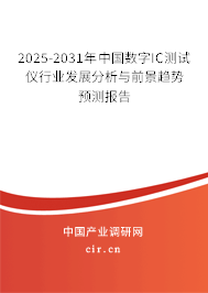 2025-2031年中國數(shù)字IC測試儀行業(yè)發(fā)展分析與前景趨勢預測報告