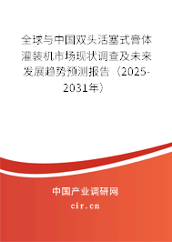 全球與中國雙頭活塞式膏體灌裝機市場現(xiàn)狀調(diào)查及未來發(fā)展趨勢預(yù)測報告（2025-2031年）
