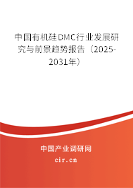 中國(guó)有機(jī)硅DMC行業(yè)發(fā)展研究與前景趨勢(shì)報(bào)告（2025-2031年）