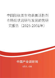 中國脂肽類生物表面活性劑市場現(xiàn)狀調(diào)研與發(fā)展趨勢研究報告（2025-2031年）