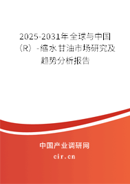 2025-2031年全球與中國(guó)(R)-縮水甘油市場(chǎng)研究及趨勢(shì)分析報(bào)告 2025-2031年全球與中國(guó)(R)-縮水甘油市場(chǎng)研究及趨勢(shì)分析報(bào)告