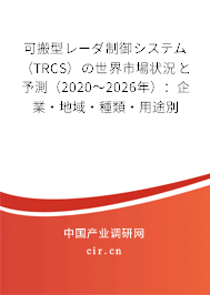 可搬型レーダ制御システム(TRCS)の世界市場狀況と予測(2020~2026年):企業(yè)·地域·種類·用途別 可搬型レーダ制御システム(TRCS)の世界市場狀況と予測(2020~2026年):企業(yè)·地域·種類·用途別