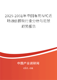 2025-2031年中國(guó)車(chē)用NFC近場(chǎng)通信模塊行業(yè)分析與前景趨勢(shì)報(bào)告