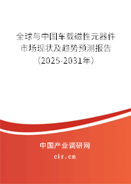 全球與中國車載磁性元器件市場現(xiàn)狀及趨勢預測報告(2025-2031年) 全球與中國車載磁性元器件市場現(xiàn)狀及趨勢預測報告(2025-2031年)