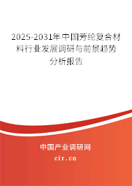 2025-2031年中國芳綸復(fù)合材料行業(yè)發(fā)展調(diào)研與前景趨勢分析報(bào)告