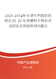 2025-2031年全球與中國(guó)非隔離式DC DC電源模塊市場(chǎng)現(xiàn)狀調(diào)研及前景趨勢(shì)預(yù)測(cè)報(bào)告