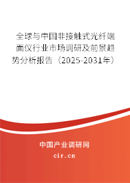 全球與中國(guó)非接觸式光纖端面儀行業(yè)市場(chǎng)調(diào)研及前景趨勢(shì)分析報(bào)告（2025-2031年）