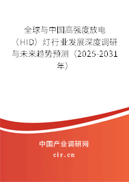 全球與中國高強(qiáng)度放電（HID）燈行業(yè)發(fā)展深度調(diào)研與未來趨勢預(yù)測（2025-2031年）