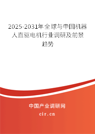2025-2031年全球與中國機(jī)器人直驅(qū)電機(jī)行業(yè)調(diào)研及前景趨勢