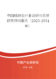 中國精制鹽行業(yè)調研與前景趨勢預測報告（2025-2031年）