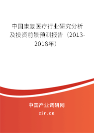 中國康復(fù)醫(yī)療行業(yè)研究分析及投資前景預(yù)測報告（2013-2018年）