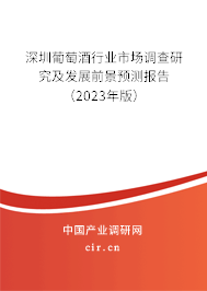 深圳葡萄酒行業(yè)市場(chǎng)調(diào)查研究及發(fā)展前景預(yù)測(cè)報(bào)告（2023年版）