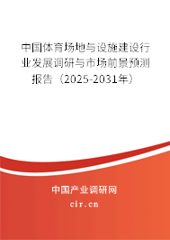 中國體育場地與設(shè)施建設(shè)行業(yè)發(fā)展調(diào)研與市場前景預(yù)測報(bào)告（2025-2031年）