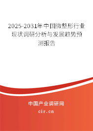 2025-2031年中國微整形行業(yè)現(xiàn)狀調(diào)研分析與發(fā)展趨勢預(yù)測報(bào)告