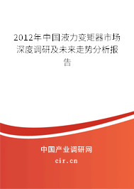 2012年中國液力變矩器市場深度調(diào)研及未來走勢分析報告 2012年中國液力變矩器市場深度調(diào)研及未來走勢分析報告