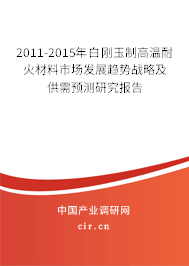 2011-2015年白剛玉制高溫耐火材料市場發(fā)展趨勢戰(zhàn)略及供需預測研究報告