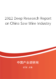 2012 Deep Research Report on China Saw Wire Industry 2012 Deep Research Report on China Saw Wire Industry