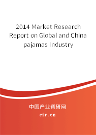 2014 Market Research Report on Global and China pajamas Industry 2014 Market Research Report on Global and China pajamas Industry