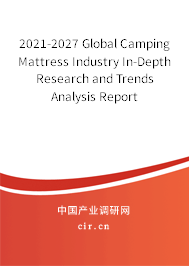 2021-2027 Global Camping Mattress Industry In-Depth Research and Trends Analysis Report 2021-2027 Global Camping Mattress Industry In-Depth Research and Trends Analysis Report