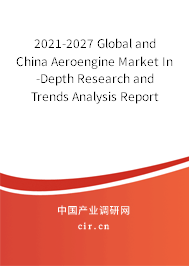 2021-2027 Global and China Aeroengine Market In-Depth Research and Trends Analysis Report 2021-2027 Global and China Aeroengine Market In-Depth Research and Trends Analysis Report