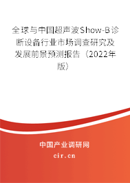 全球與中國超聲波Show-B診斷設備行業(yè)市場調查研究及發(fā)展前景預測報告（2022年版）