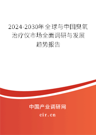 2024-2030年全球與中國臭氧治療儀市場全面調(diào)研與發(fā)展趨勢報(bào)告