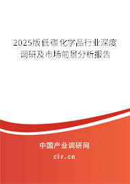 2025版低碳化學(xué)品行業(yè)深度調(diào)研及市場(chǎng)前景分析報(bào)告