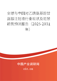 全球與中國對乙酰氨基酚甘露醇注射液行業(yè)現(xiàn)狀及前景趨勢預測報告（2025-2031年）