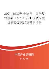 2024-2030年全球與中國防反射涂層（ARC）行業(yè)現(xiàn)狀深度調(diào)研及發(fā)展趨勢預(yù)測報告