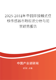 2025-2031年中國非接觸式位移傳感器市場現(xiàn)狀分析與前景趨勢報告