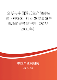 全球與中國浮式生產(chǎn)儲卸裝置（FPSO）行業(yè)發(fā)展調研與市場前景預測報告（2025-2031年）