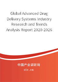 Global Advanced Drug Delivery Systems Industry Research and Trends Analysis Report 2020-2026 Global Advanced Drug Delivery Systems Industry Research and Trends Analysis Report 2020-2026