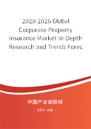 2020-2026 Global Corporate Property Insurance Market In-Depth Research and Trends Forecast Report 2020-2026 Global Corporate Property Insurance Market In-Depth Research and Trends Forecast Report