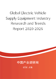 Global Electric Vehicle Supply Equipment Industry Research and Trends Report 2020-2026 Global Electric Vehicle Supply Equipment Industry Research and Trends Report 2020-2026