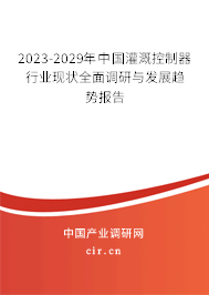 2023-2029年中國灌溉控制器行業(yè)現(xiàn)狀全面調(diào)研與發(fā)展趨勢報(bào)告