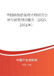 中國(guó)磷酸伯氨喹市場(chǎng)研究分析與趨勢(shì)預(yù)測(cè)報(bào)告（2025-2031年）